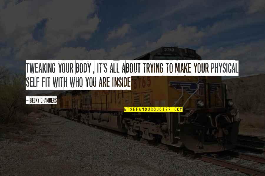 All About Self Quotes By Becky Chambers: Tweaking your body , it's all about trying