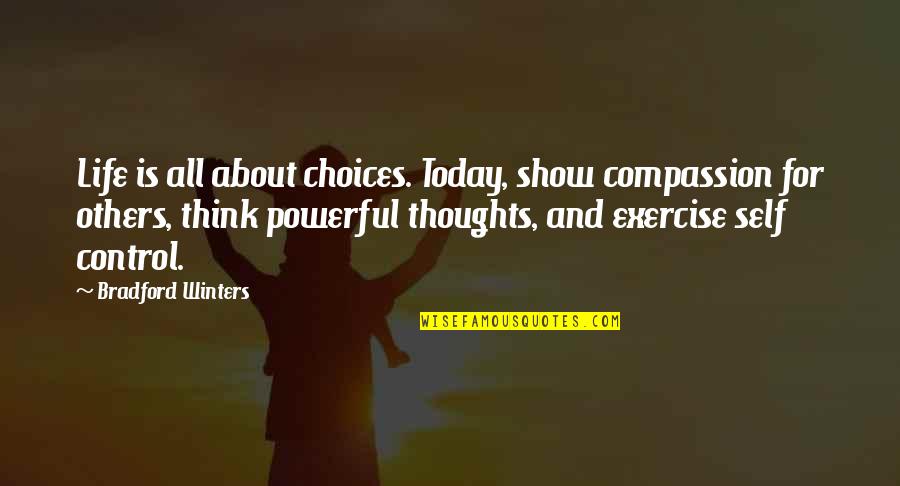 All About Self Quotes By Bradford Winters: Life is all about choices. Today, show compassion
