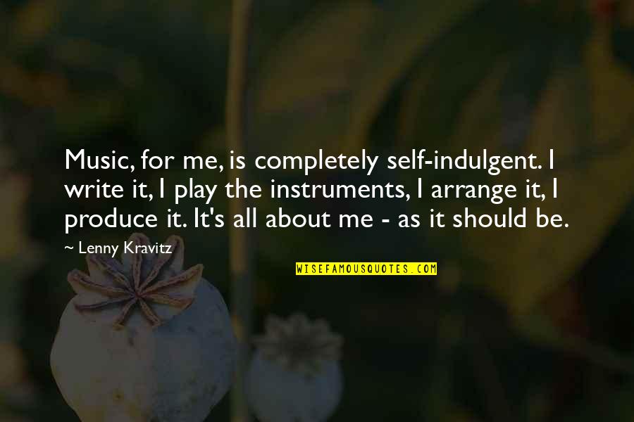 All About Self Quotes By Lenny Kravitz: Music, for me, is completely self-indulgent. I write