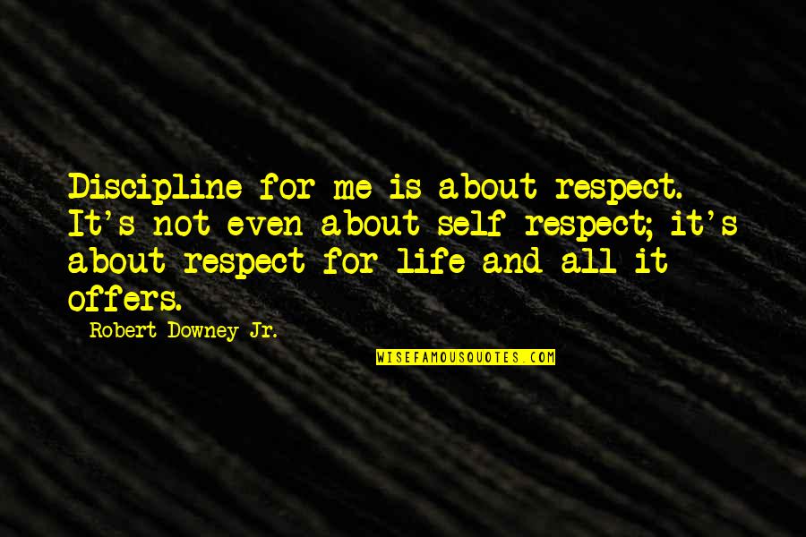 All About Self Quotes By Robert Downey Jr.: Discipline for me is about respect. It's not