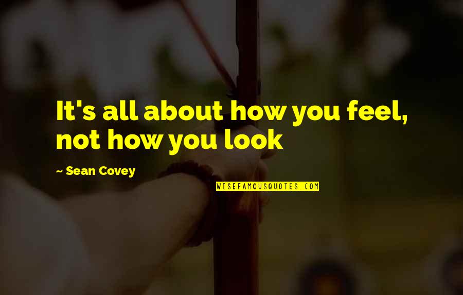 All About Self Quotes By Sean Covey: It's all about how you feel, not how