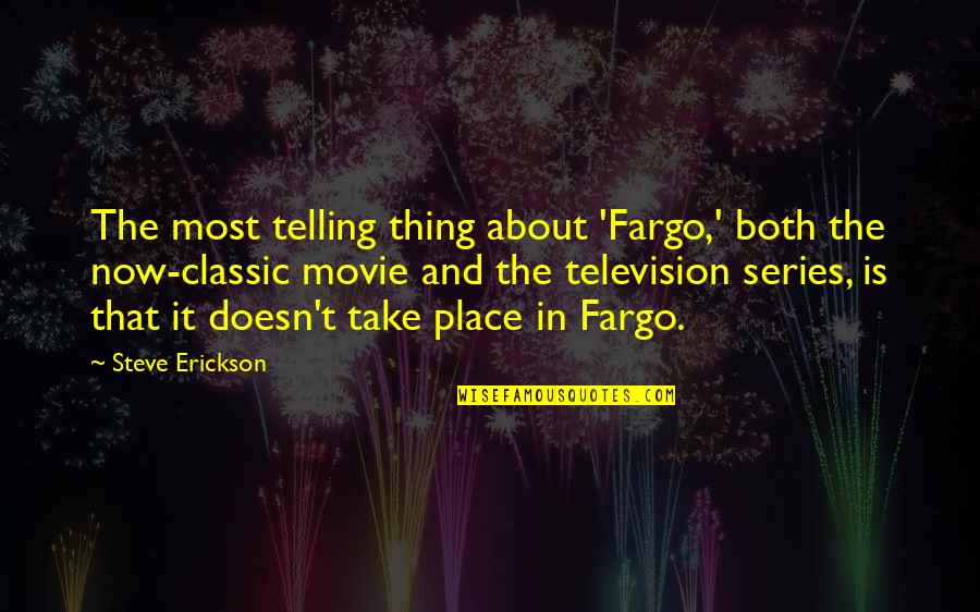All About Steve Quotes By Steve Erickson: The most telling thing about 'Fargo,' both the