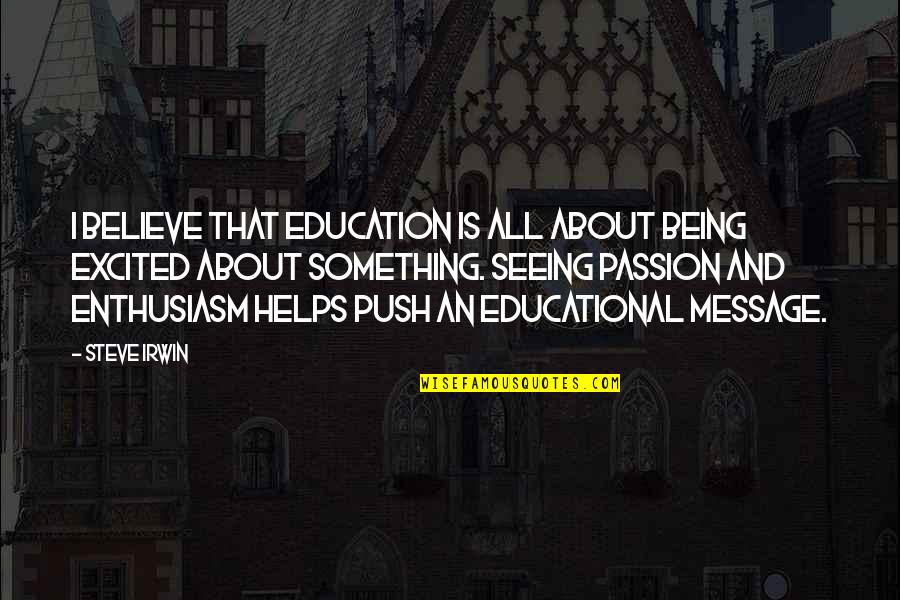 All About Steve Quotes By Steve Irwin: I believe that education is all about being