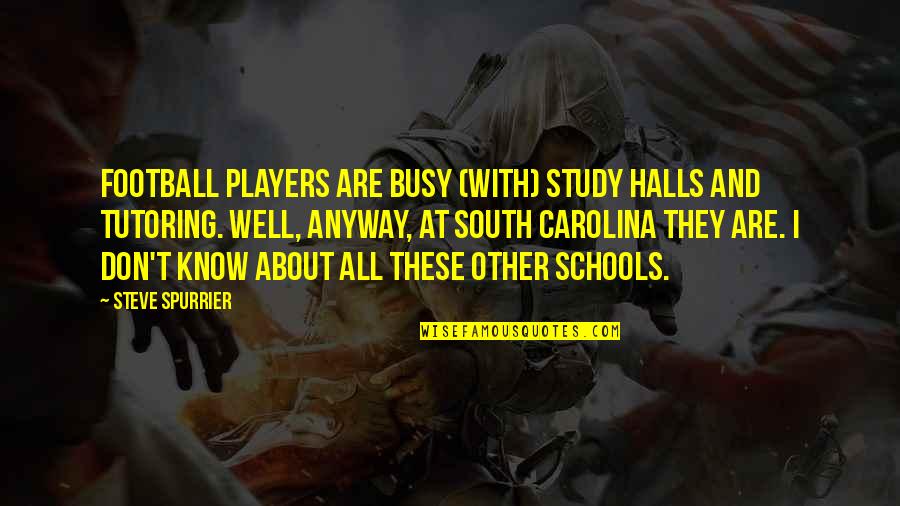 All About Steve Quotes By Steve Spurrier: Football players are busy (with) study halls and