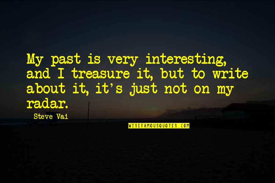 All About Steve Quotes By Steve Vai: My past is very interesting, and I treasure