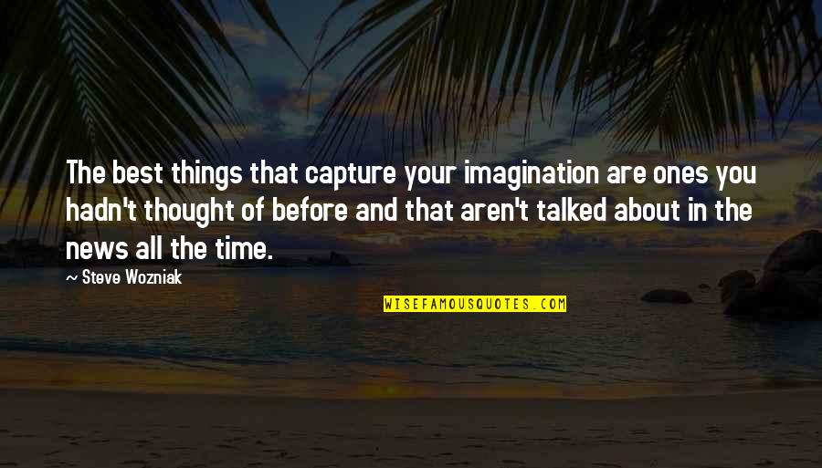 All About Steve Quotes By Steve Wozniak: The best things that capture your imagination are