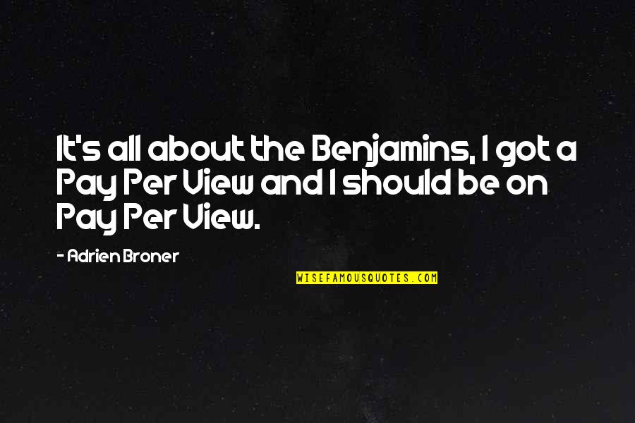 All About The Benjamins Quotes By Adrien Broner: It's all about the Benjamins, I got a