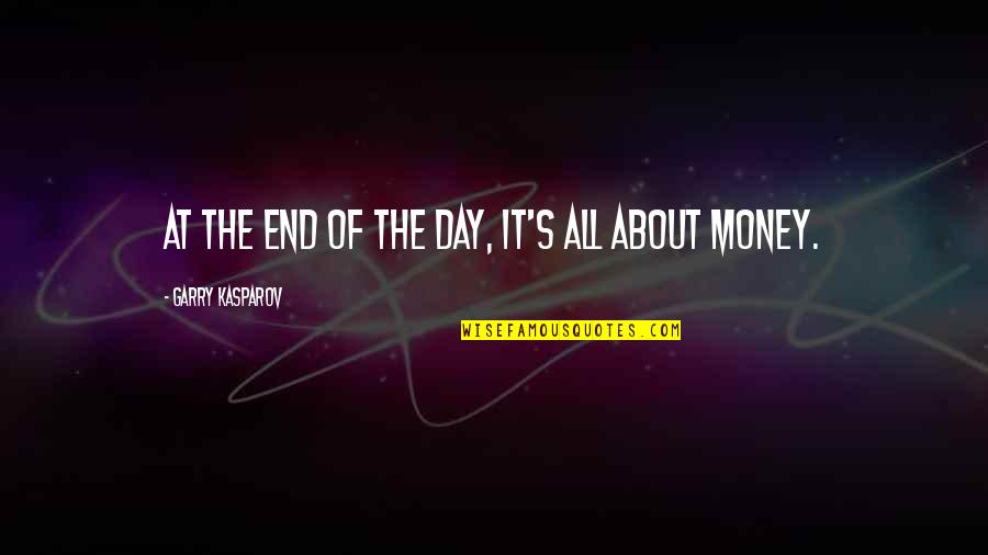All About The Money Quotes By Garry Kasparov: At the end of the day, it's all All About The Money Quotes By Garry Kasparov: At the end of the day, it's all