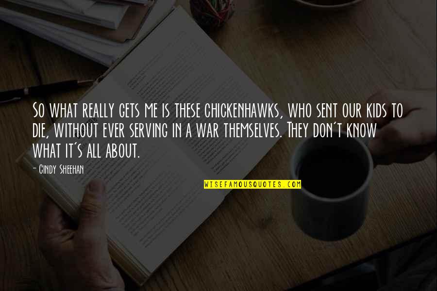 All About Themselves Quotes By Cindy Sheehan: So what really gets me is these chickenhawks,