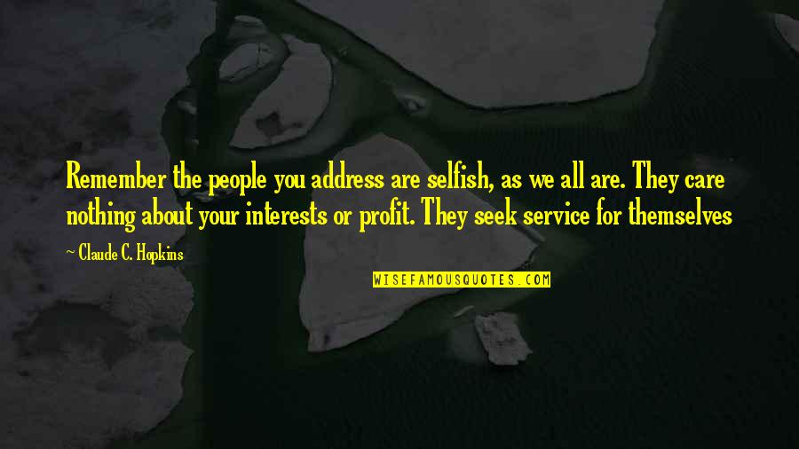 All About Themselves Quotes By Claude C. Hopkins: Remember the people you address are selfish, as