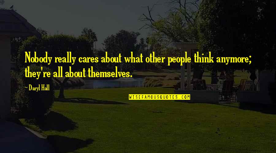 All About Themselves Quotes By Daryl Hall: Nobody really cares about what other people think