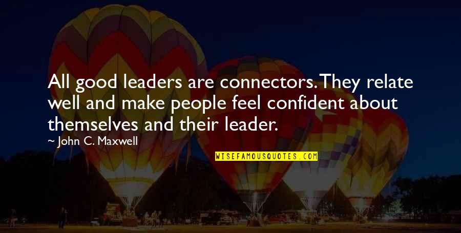 All About Themselves Quotes By John C. Maxwell: All good leaders are connectors. They relate well
