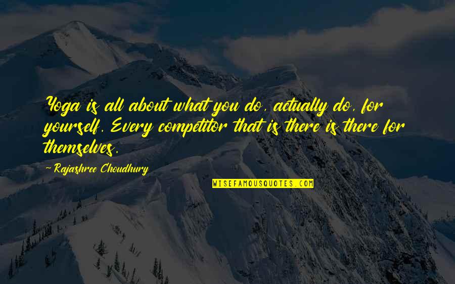 All About Themselves Quotes By Rajashree Choudhury: Yoga is all about what you do, actually