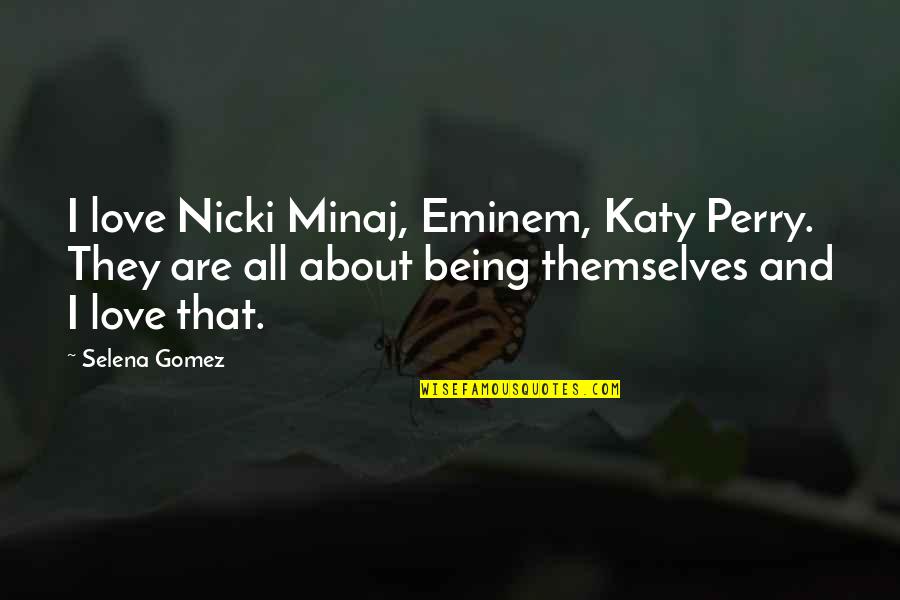 All About Themselves Quotes By Selena Gomez: I love Nicki Minaj, Eminem, Katy Perry. They