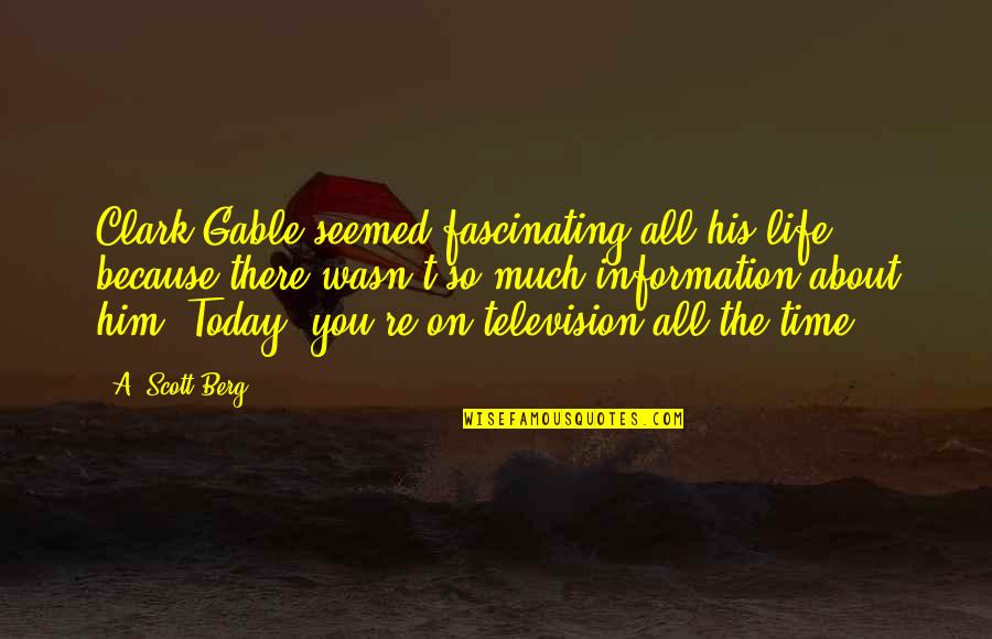 All About Today Quotes By A. Scott Berg: Clark Gable seemed fascinating all his life because