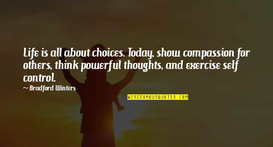 All About Today Quotes By Bradford Winters: Life is all about choices. Today, show compassion