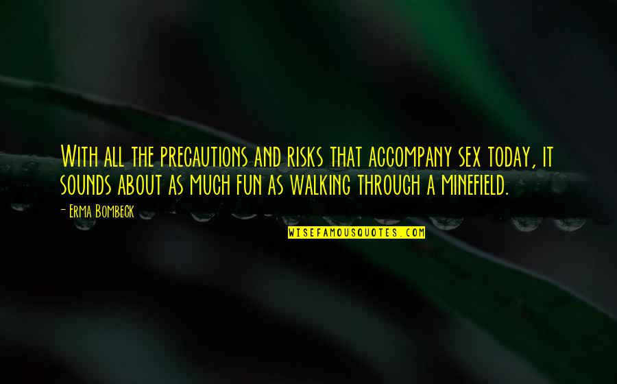 All About Today Quotes By Erma Bombeck: With all the precautions and risks that accompany