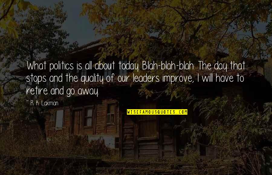 All About Today Quotes By R. K. Laxman: What politics is all about today. Blah-blah-blah. The