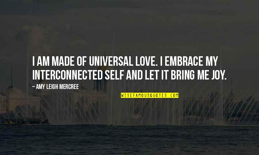 All About Us Love Quotes By Amy Leigh Mercree: I am made of universal love. I embrace