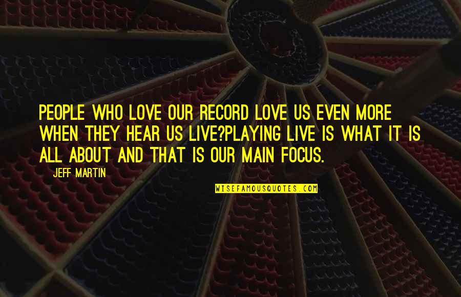 All About Us Love Quotes By Jeff Martin: People who love our record love us even