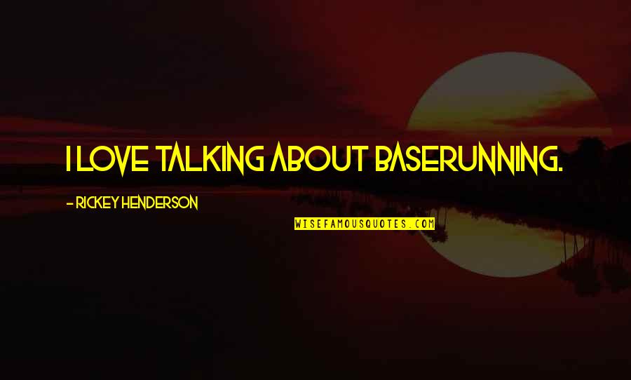 All About Us Love Quotes By Rickey Henderson: I love talking about baserunning.