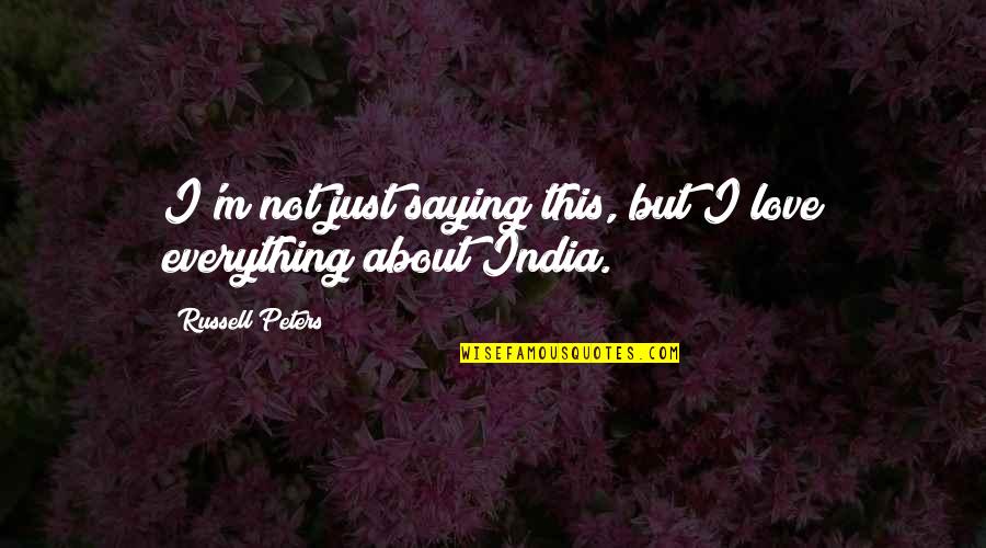 All About Us Love Quotes By Russell Peters: I'm not just saying this, but I love