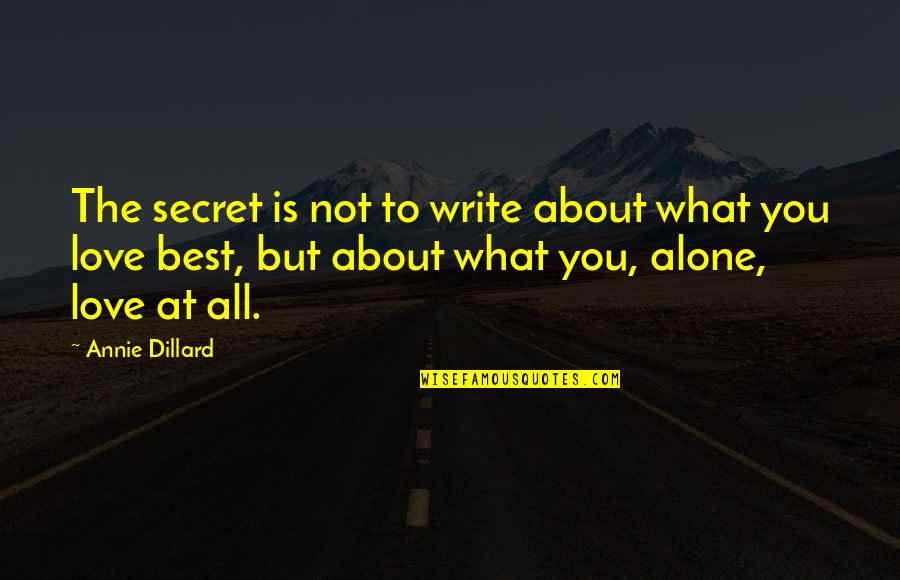 All About You Love Quotes By Annie Dillard: The secret is not to write about what