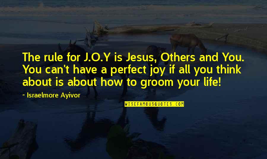 All About You Love Quotes By Israelmore Ayivor: The rule for J.O.Y is Jesus, Others and