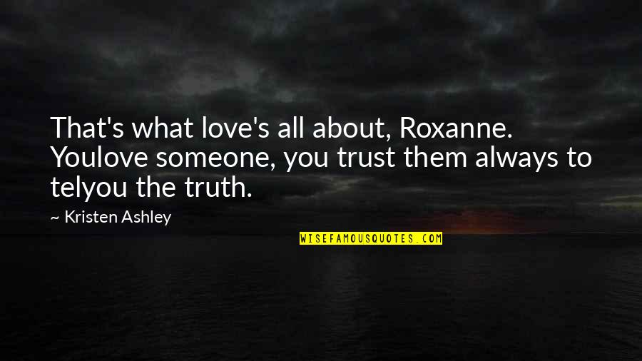 All About You Love Quotes By Kristen Ashley: That's what love's all about, Roxanne. Youlove someone,