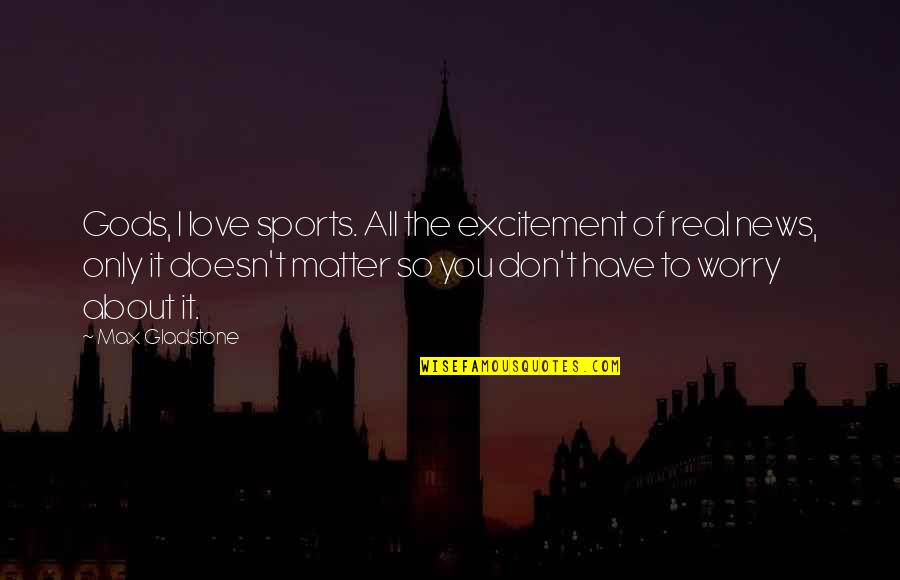 All About You Love Quotes By Max Gladstone: Gods, I love sports. All the excitement of