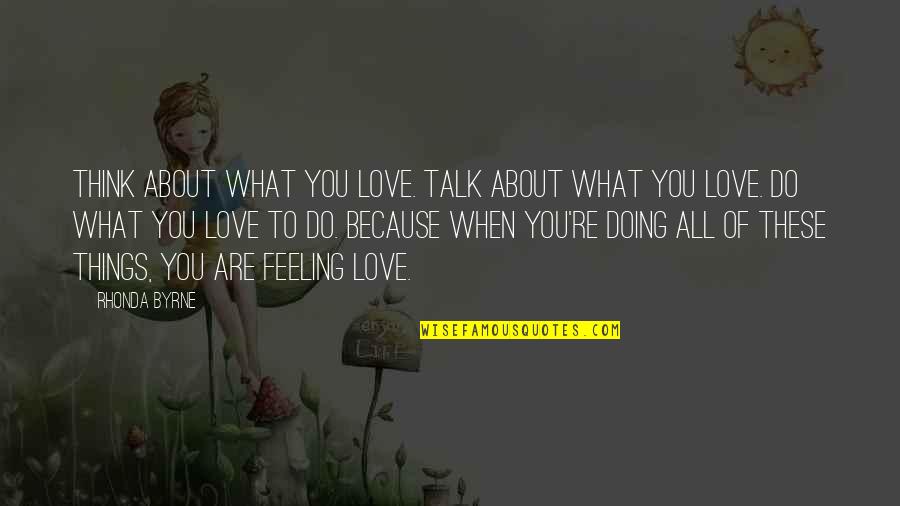 All About You Love Quotes By Rhonda Byrne: Think about what you love. Talk about what