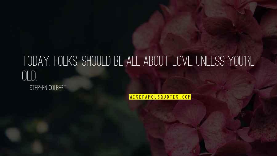All About You Love Quotes By Stephen Colbert: Today, folks, should be all about love. Unless