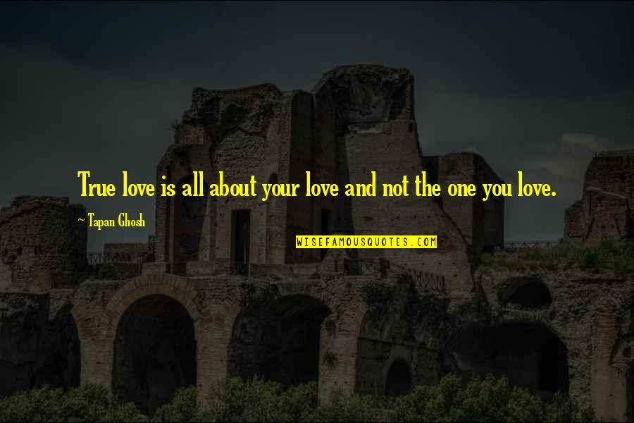 All About You Love Quotes By Tapan Ghosh: True love is all about your love and
