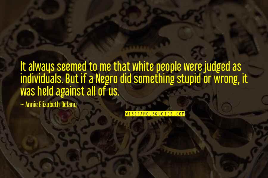 All Against Me Quotes By Annie Elizabeth Delany: It always seemed to me that white people