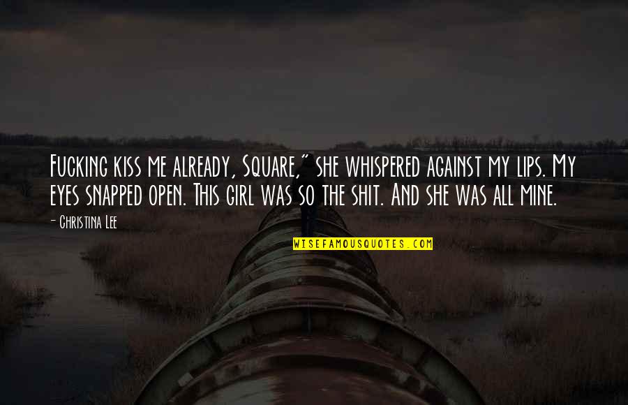 All Against Me Quotes By Christina Lee: Fucking kiss me already, Square," she whispered against