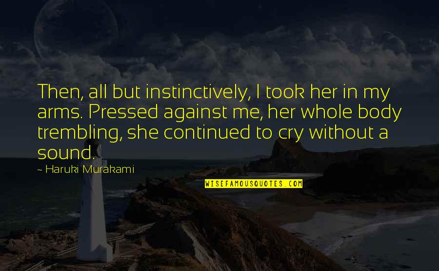 All Against Me Quotes By Haruki Murakami: Then, all but instinctively, I took her in