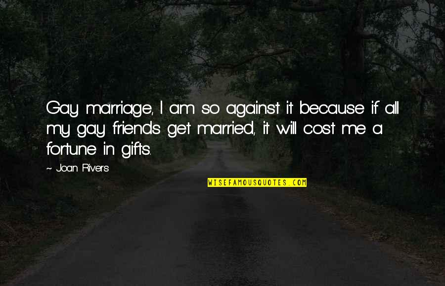 All Against Me Quotes By Joan Rivers: Gay marriage, I am so against it because