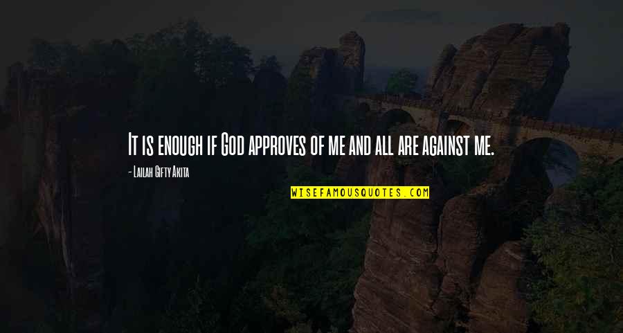 All Against Me Quotes By Lailah Gifty Akita: It is enough if God approves of me