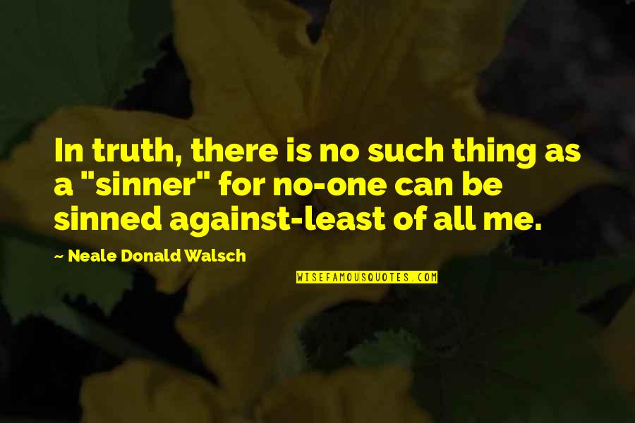 All Against Me Quotes By Neale Donald Walsch: In truth, there is no such thing as