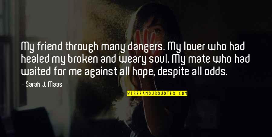 All Against Me Quotes By Sarah J. Maas: My friend through many dangers. My lover who