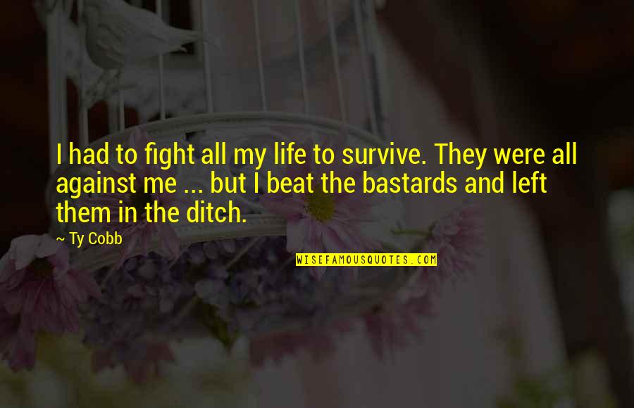 All Against Me Quotes By Ty Cobb: I had to fight all my life to