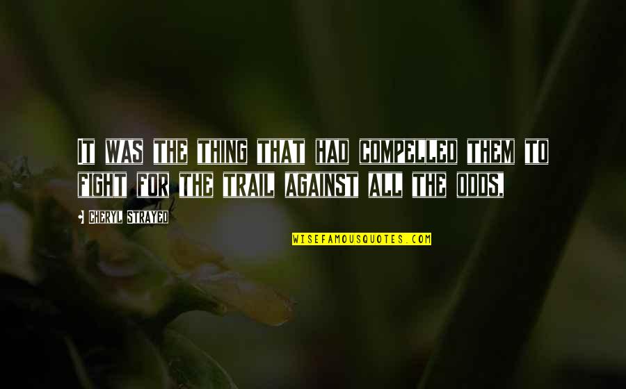 All Against Odds Quotes By Cheryl Strayed: It was the thing that had compelled them All Against Odds Quotes By Cheryl Strayed: It was the thing that had compelled them