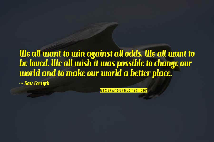 All Against Odds Quotes By Kate Forsyth: We all want to win against all odds. All Against Odds Quotes By Kate Forsyth: We all want to win against all odds.