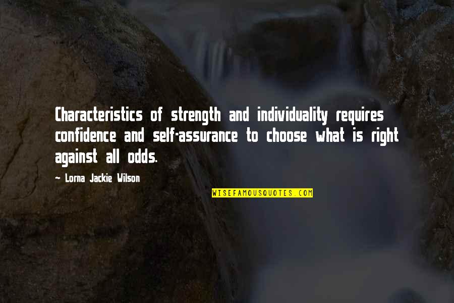 All Against Odds Quotes By Lorna Jackie Wilson: Characteristics of strength and individuality requires confidence and All Against Odds Quotes By Lorna Jackie Wilson: Characteristics of strength and individuality requires confidence and