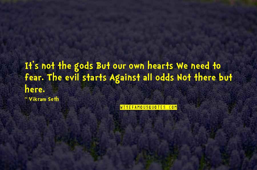 All Against Odds Quotes By Vikram Seth: It's not the gods But our own hearts All Against Odds Quotes By Vikram Seth: It's not the gods But our own hearts