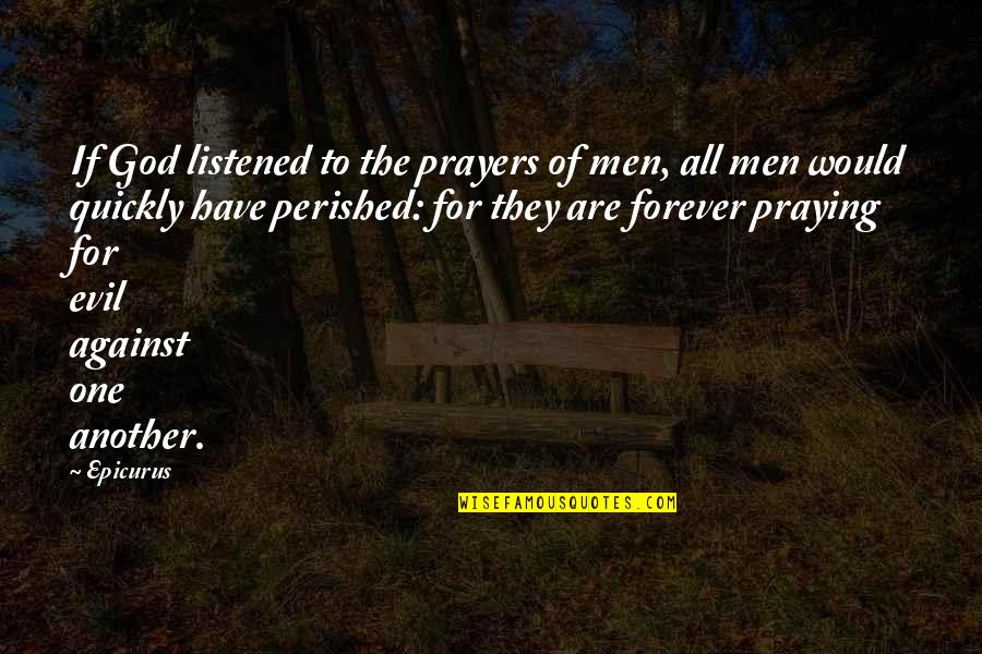 All Against One Quotes By Epicurus: If God listened to the prayers of men,