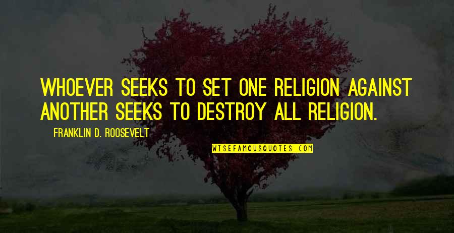 All Against One Quotes By Franklin D. Roosevelt: Whoever seeks to set one religion against another