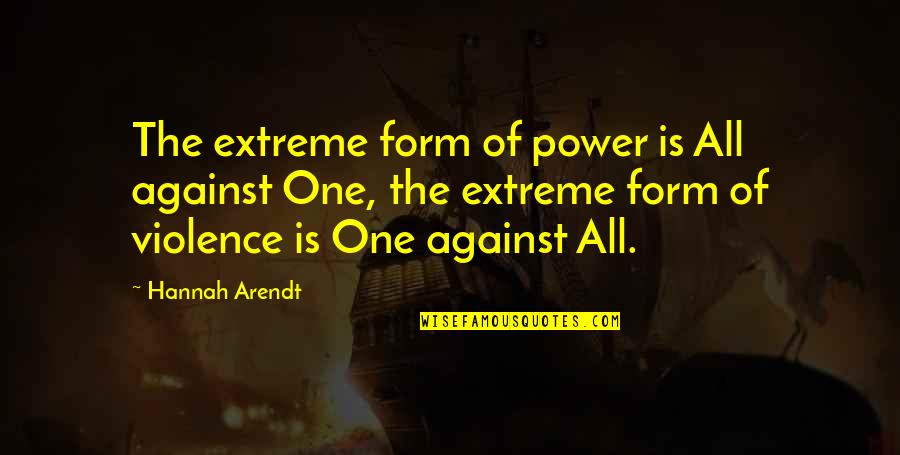 All Against One Quotes By Hannah Arendt: The extreme form of power is All against