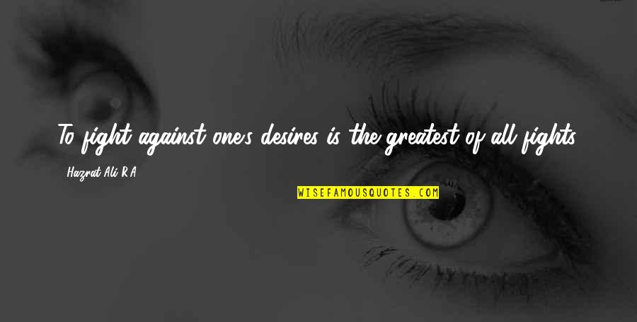 All Against One Quotes By Hazrat Ali R.A: To fight against one's desires is the greatest