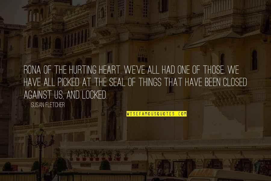 All Against One Quotes By Susan Fletcher: Rona of the hurting heart. We've all had